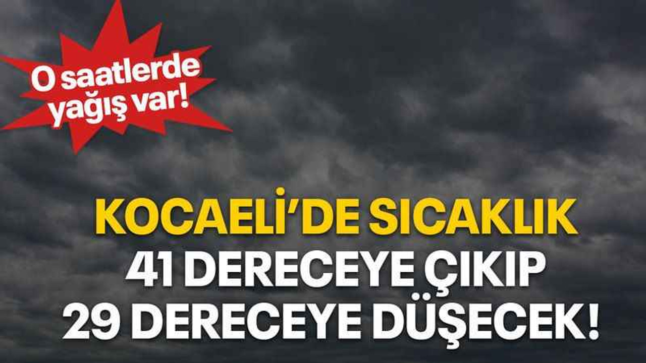 Kocaeli’de sıcaklık 41 dereceye çıkıp 29 dereceye düşecek!
